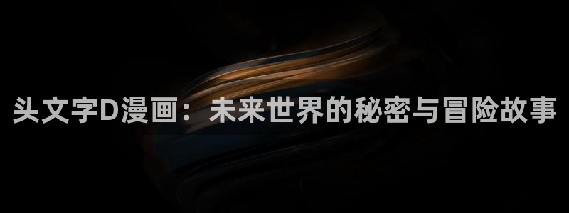 包子漫画在线下载：头文字D漫画：未来世界的秘密与冒险故事